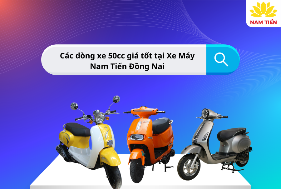 Các dòng xe 50cc giá tốt tại Xe Máy Nam Tiến Đồng Nai